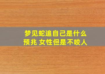 梦见蛇追自己是什么预兆 女性但是不咬人